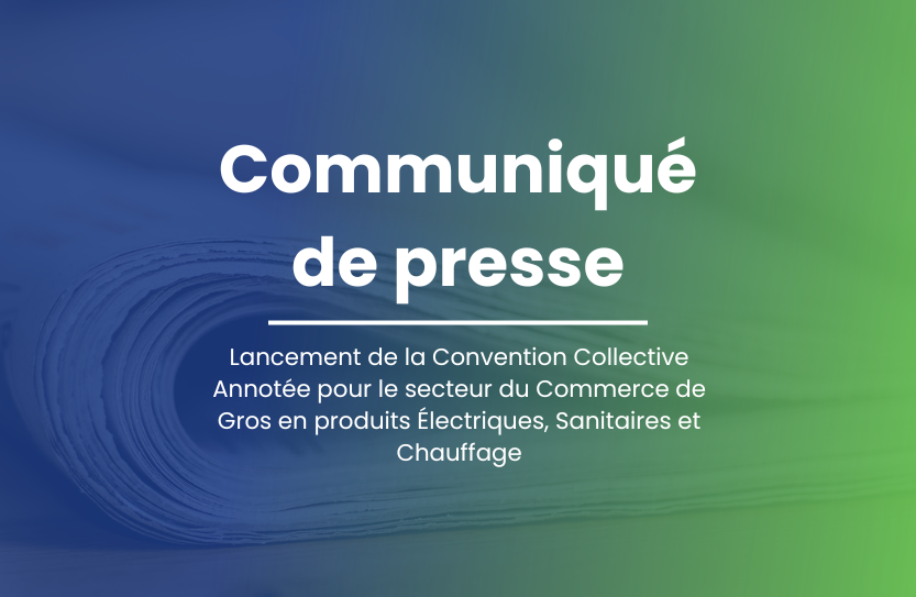 Lancement de la Convention Collective Annotée pour le secteur du Commerce de Gros en produits Électriques, Sanitaires et Chauffage